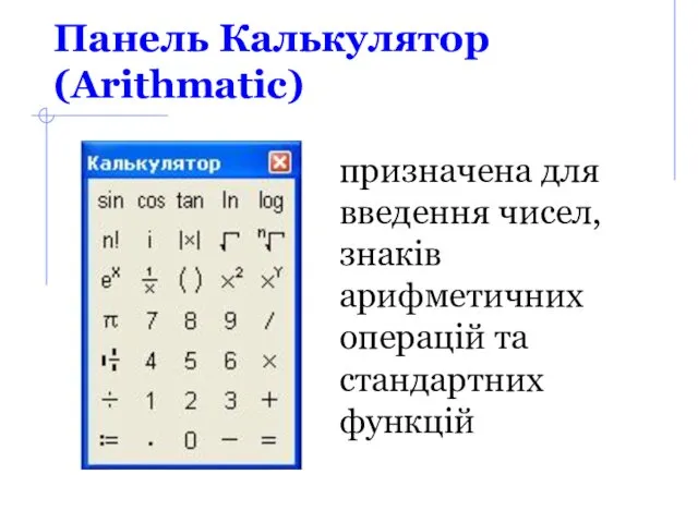 Панель Калькулятор (Arithmatic) призначена для введення чисел, знаків арифметичних операцій та стандартних функцій