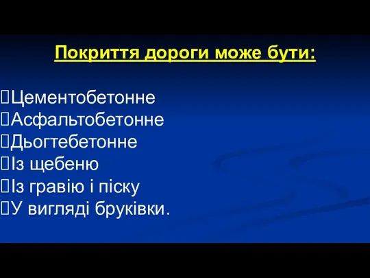 Покриття дороги може бути: Цементобетонне Асфальтобетонне Дьогтебетонне Із щебеню Із гравію і піску У вигляді бруківки.