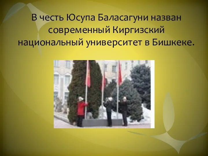 В честь Юсупа Баласагуни назван современный Киргизский национальный университет в Бишкеке.