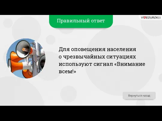 Правильный ответ Для оповещения населения о чрезвычайных ситуациях используют сигнал «Внимание всем!» Вернуться назад