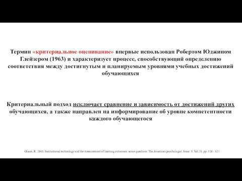 Термин «критериальное оценивание» впервые использован Робертом Юджином Глейзером (1963) и характеризует процесс, способствующий