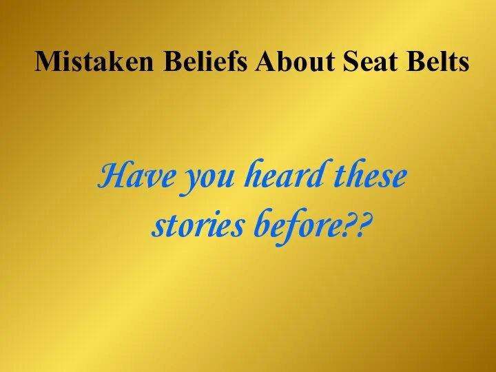 Mistaken Beliefs About Seat Belts Have you heard these stories before??