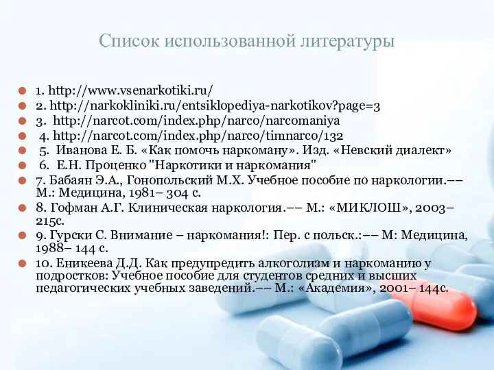 Список использованной литературы 1. http://www.vsenarkotiki.ru/ 2. http://narkokliniki.ru/entsiklopediya-narkotikov?page=3 3. http://narcot.com/index.php/narco/narcomaniya 4.