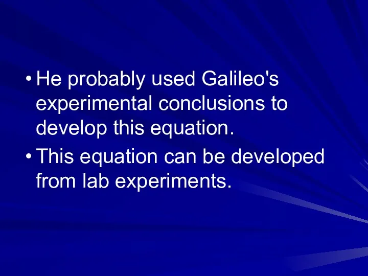 He probably used Galileo's experimental conclusions to develop this equation. This equation can