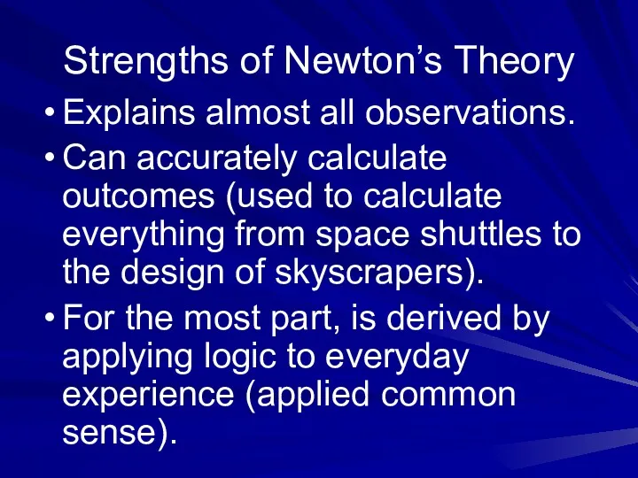 Strengths of Newton’s Theory Explains almost all observations. Can accurately calculate outcomes (used
