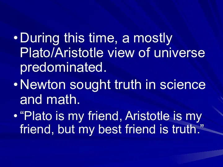 During this time, a mostly Plato/Aristotle view of universe predominated. Newton sought truth