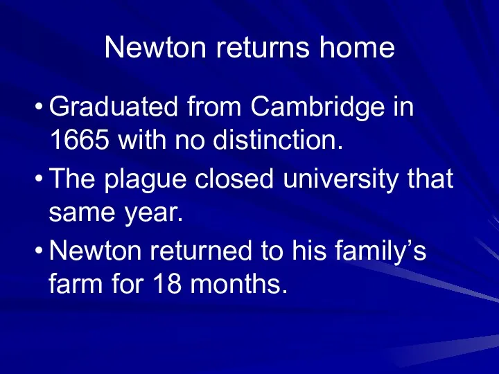 Newton returns home Graduated from Cambridge in 1665 with no distinction. The plague