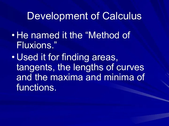 Development of Calculus He named it the “Method of Fluxions.” Used it for