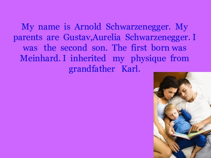 My name is Arnold Schwarzenegger. My parents are Gustav,Aurelia Schwarzenegger.