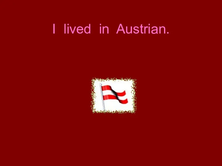 I lived in Austrian.