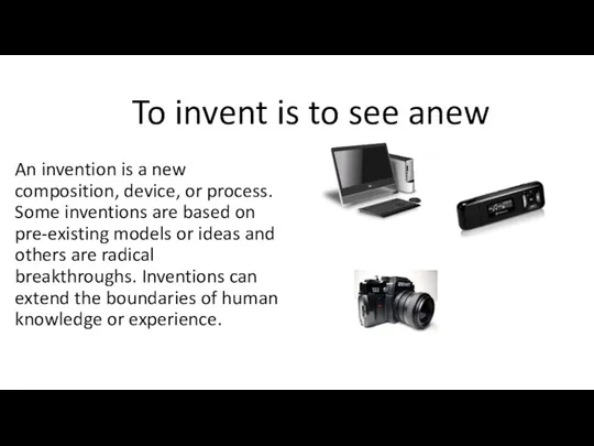To invent is to see anew An invention is a new composition, device,