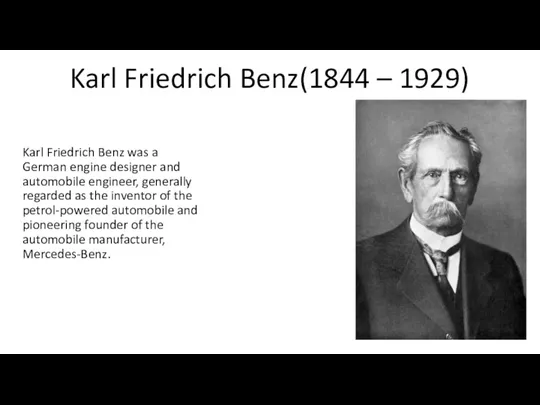 Karl Friedrich Benz(1844 – 1929) Karl Friedrich Benz was a German engine designer