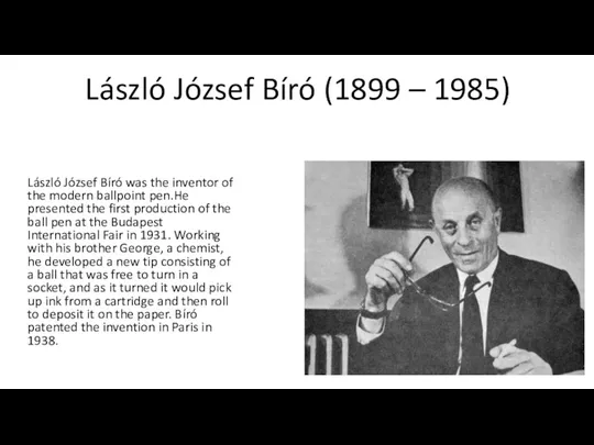 László József Bíró (1899 – 1985) László József Bíró was the inventor of