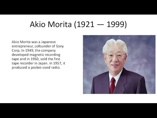 Akio Morita (1921 — 1999) Akio Morita was a Japanese