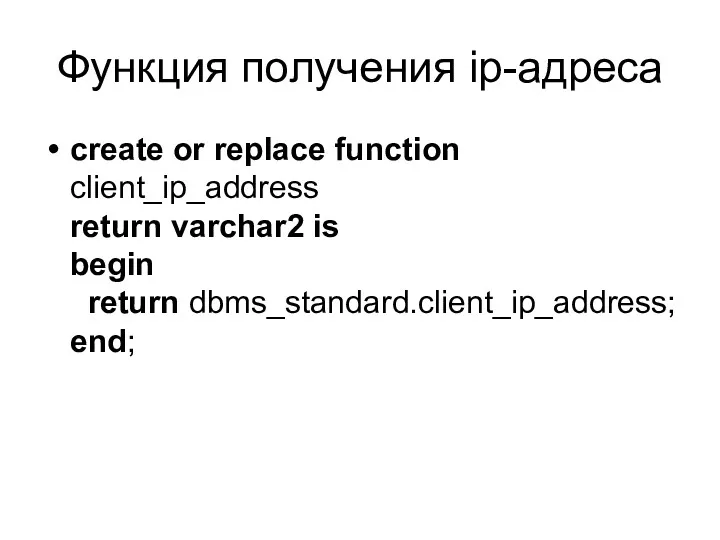 Функция получения ip-адреса create or replace function client_ip_address return varchar2 is begin return dbms_standard.client_ip_address; end;