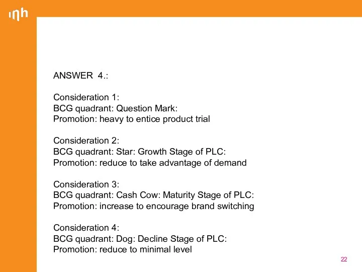 ANSWER 4.: Consideration 1: BCG quadrant: Question Mark: Promotion: heavy
