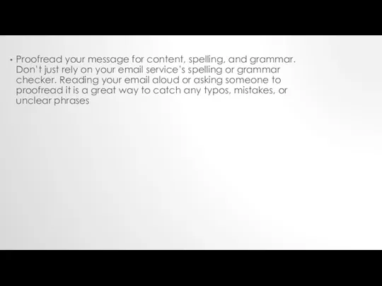 Proofread your message for content, spelling, and grammar. Don’t just
