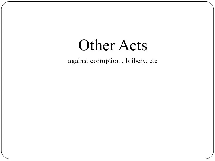 Other Acts against corruption , bribery, etc