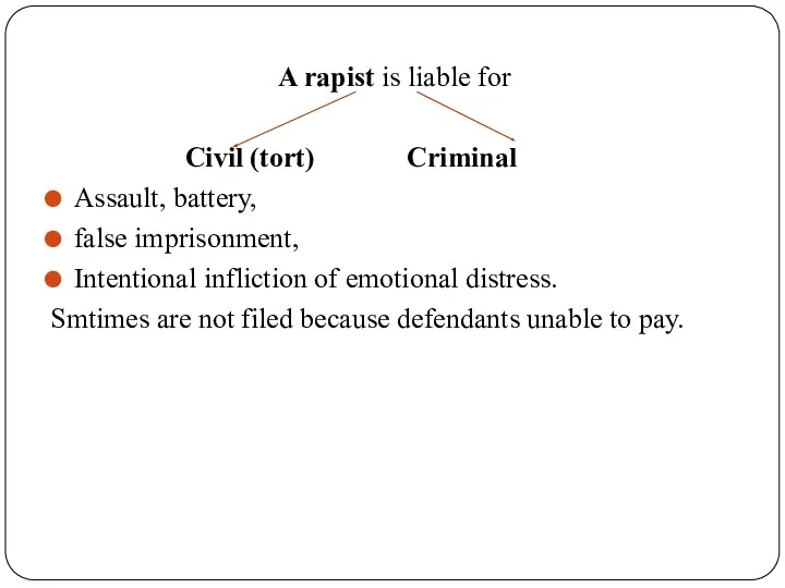 A rapist is liable for Civil (tort) Criminal Assault, battery,