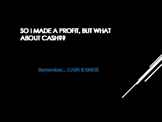 SO I MADE A PROFIT, BUT WHAT ABOUT CASH?? Remember… CASH IS KING!!