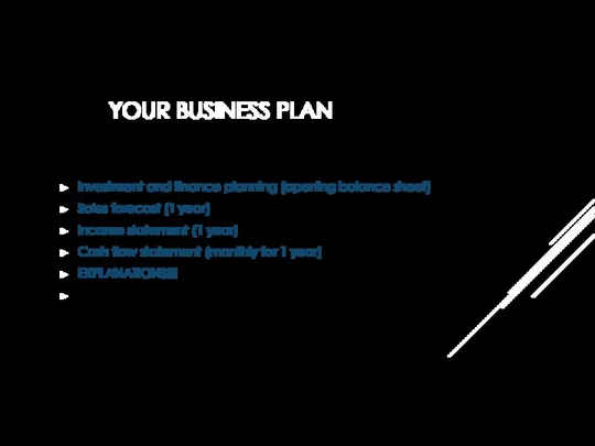 YOUR BUSINESS PLAN Investment and finance planning (opening balance sheet) Sales forecast (1