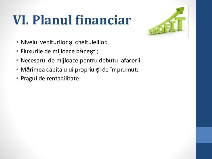 VI. Planul financiar Nivelul veniturilor şi cheltuielilor. Fluxurile de mijloace băneşti; Necesarul de