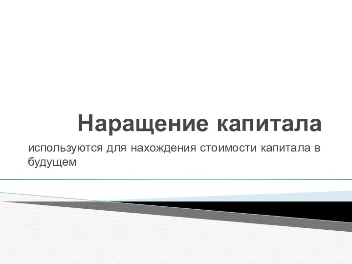 Наращение капитала используются для нахождения стоимости капитала в будущем