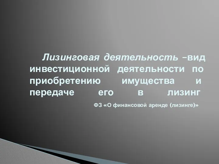 Лизинговая деятельность –вид инвестиционной деятельности по приобретению имущества и передаче