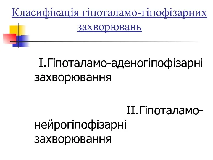 Класифікація гіпоталамо-гіпофізарних захворювань І.Гіпоталамо-аденогіпофізарні захворювання ІІ.Гіпоталамо-нейрогіпофізарні захворювання