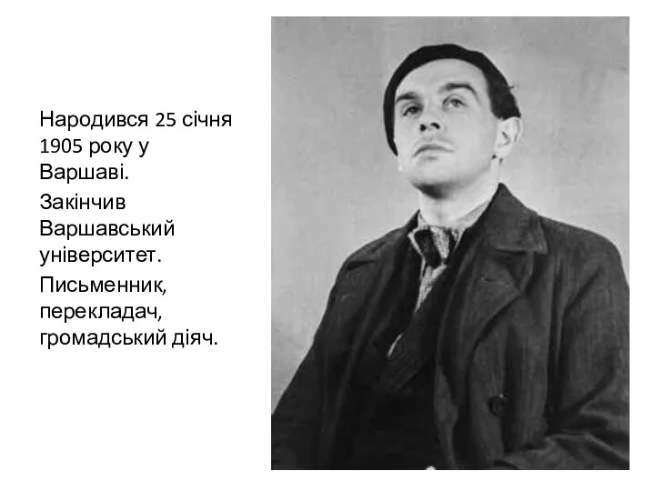 Народився 25 січня 1905 року у Варшаві. Закінчив Варшавський університет. Письменник, перекладач, громадський діяч.