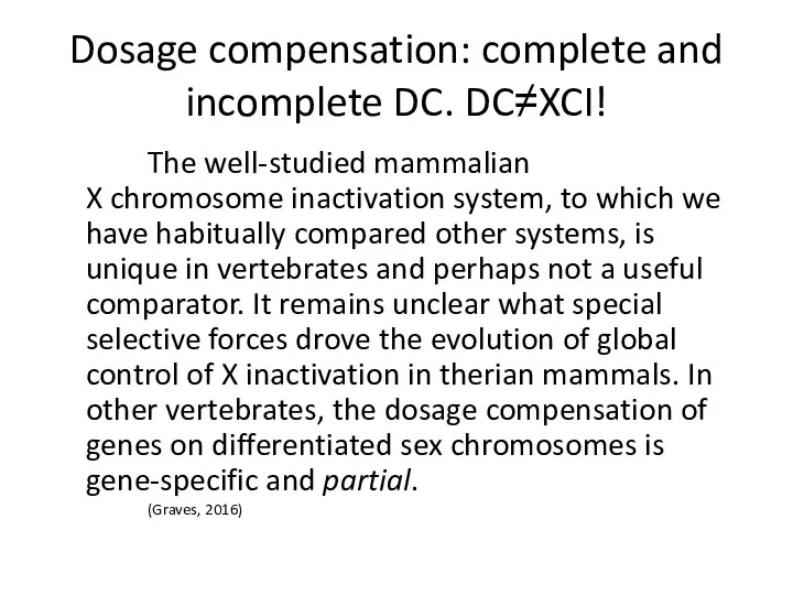 Dosage compensation: complete and incomplete DC. DC≠XCI! The well-studied mammalian