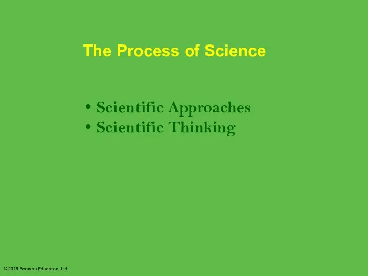 © 2016 Pearson Education, Ltd. The Process of Science Scientific Approaches Scientific Thinking