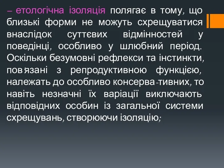 – етологічна ізоляція полягає в тому, що близькі форми не