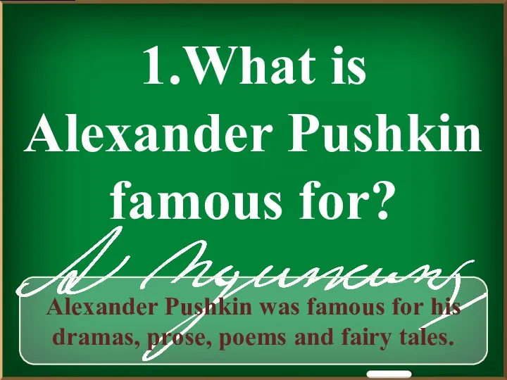 1.What is Alexander Pushkin famous for? Alexander Pushkin was famous