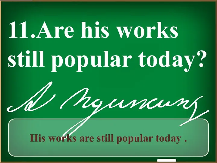 11.Are his works still popular today? His works are still popular today .