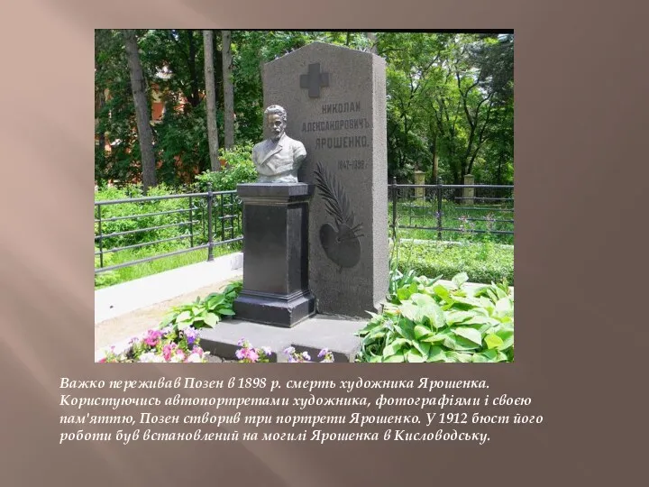 Важко переживав Позен в 1898 р. смерть художника Ярошенка. Користуючись