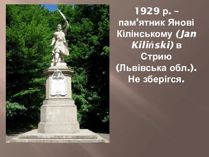 1929 р. – пам'ятник Янові Кілінському (Jan Kiliński) в Стрию (Львівська обл.). Не зберігся.