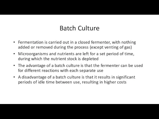 Batch Culture Fermentation is carried out in a closed fermenter,