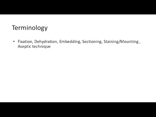 Terminology Fixation, Dehydration, Embedding, Sectioning, Staining/Mounting , Aseptic technique