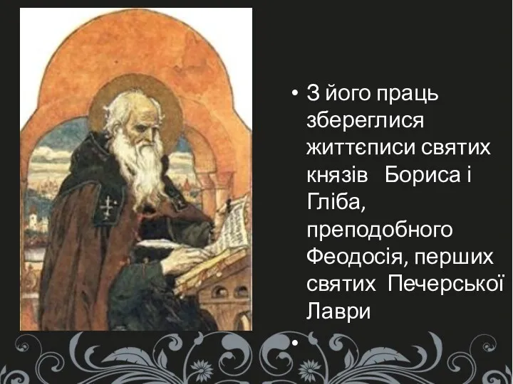 З його праць збереглися життєписи святих князів Бориса і Гліба, преподобного Феодосія, перших святих Печерської Лаври
