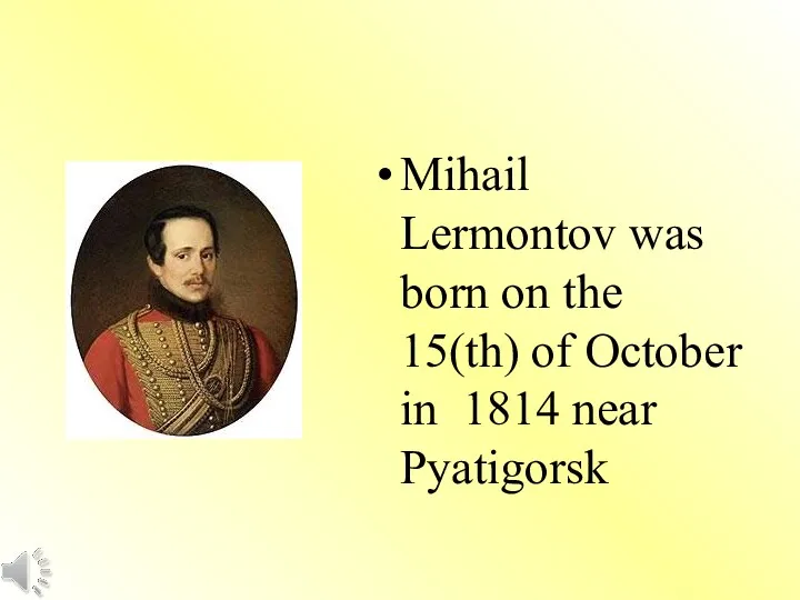 Mihail Lermontov was born on the 15(th) of October in 1814 near Pyatigorsk