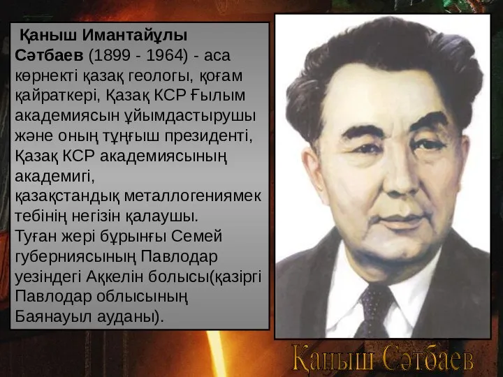 Қаныш Имантайұлы Сәтбаев (1899 - 1964) - аса көрнекті қазақ геологы, қоғам қайраткері,