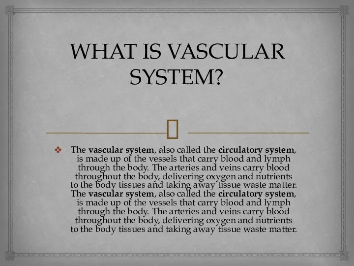 WHAT IS VASCULAR SYSTEM? The vascular system, also called the