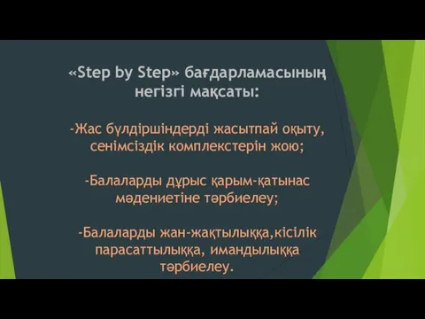 «Step by Step» бағдарламасының негізгі мақсаты: -Жас бүлдіршіндерді жасытпай оқыту,сенімсіздік