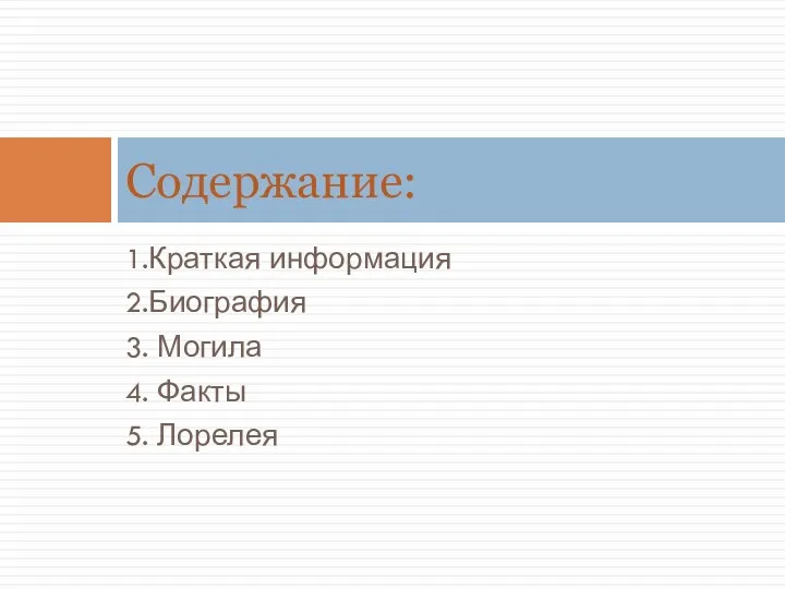 1.Краткая информация 2.Биография 3. Могила 4. Факты 5. Лорелея Содержание: