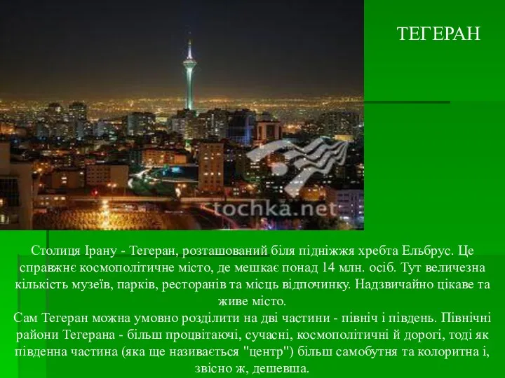 Столиця Ірану - Тегеран, розташований біля підніжжя хребта Ельбрус. Це справжнє космополітичне місто,