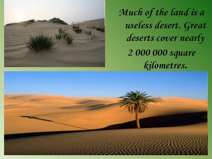 Much of the land is a useless desert. Great deserts cover nearly 2