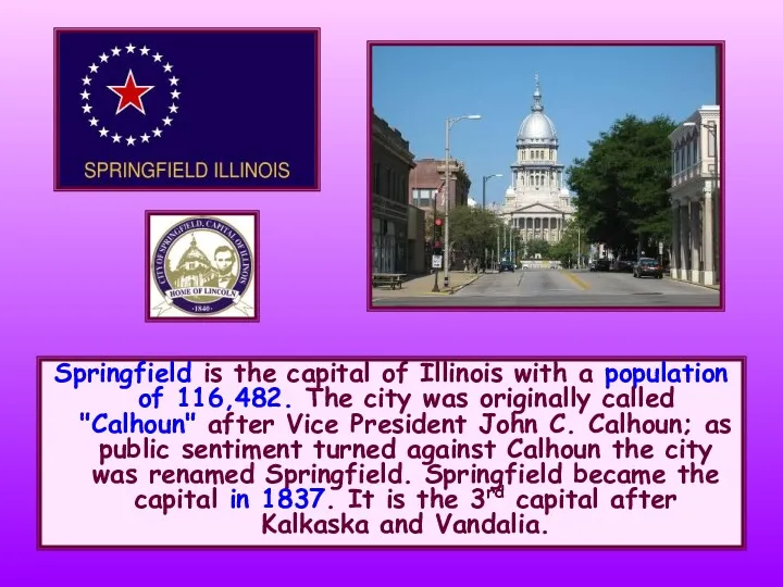 Springfield is the capital of Illinois with a population of