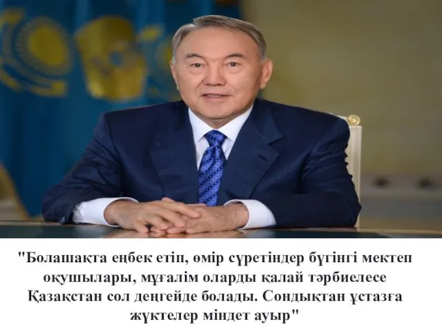 "Болашақта еңбек етіп, өмір сүретіндер бүгінгі мектеп оқушылары, мұғалім оларды