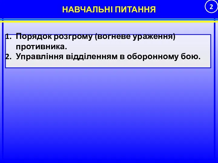 НАВЧАЛЬНІ ПИТАННЯ Порядок розгрому (вогневе ураження) противника. Управління відділенням в оборонному бою.